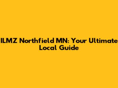ILMZ Northfield MN: Your Ultimate Local Guide