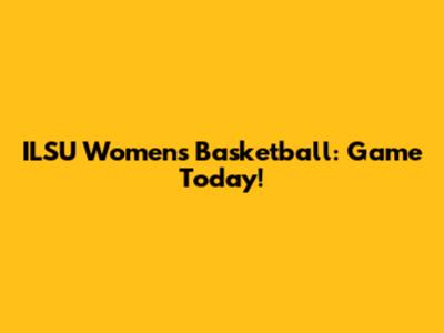 ILSU Women's Basketball: Game Today!