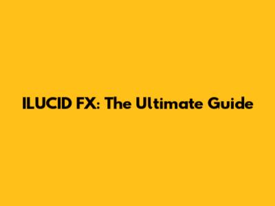ILUCID FX: The Ultimate Guide