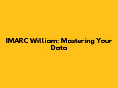 IMARC William: Mastering Your Data