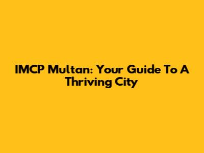 IMCP Multan: Your Guide To A Thriving City