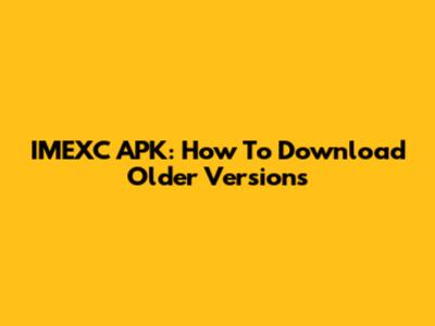 IMEXC APK: How To Download Older Versions