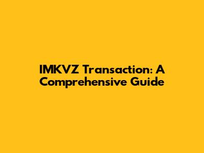 IMKVZ Transaction: A Comprehensive Guide