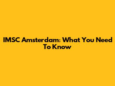 IMSC Amsterdam: What You Need To Know