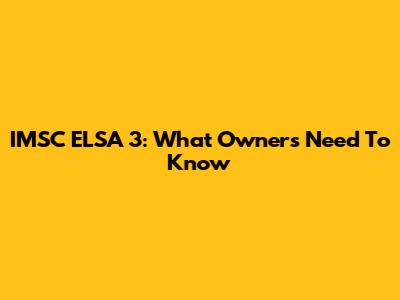 IMSC ELSA 3: What Owners Need To Know