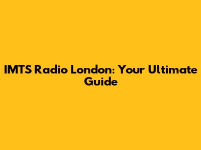 IMTS Radio London: Your Ultimate Guide