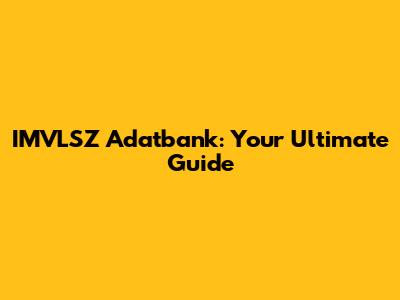 IMVLSZ Adatbank: Your Ultimate Guide