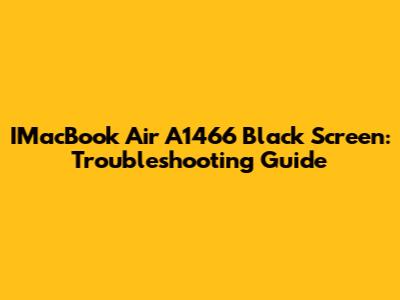 IMacBook Air A1466 Black Screen: Troubleshooting Guide