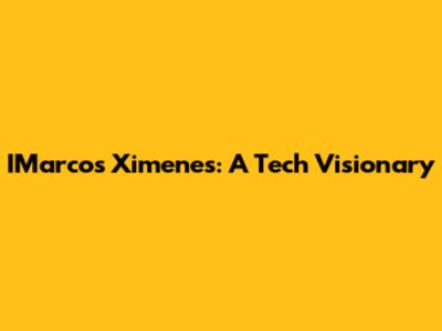IMarcos Ximenes: A Tech Visionary