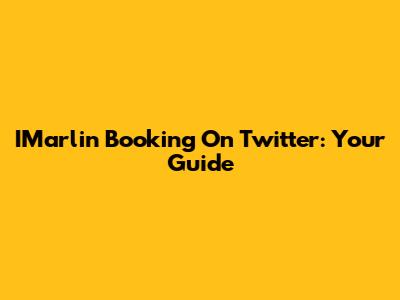 IMarlin Booking On Twitter: Your Guide