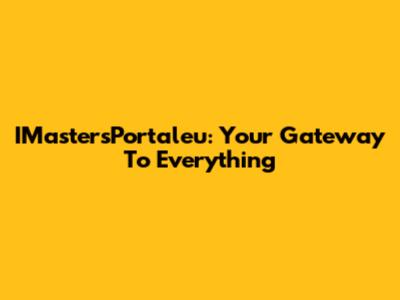 IMastersPortaleu: Your Gateway To Everything