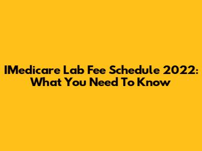 IMedicare Lab Fee Schedule 2022: What You Need To Know
