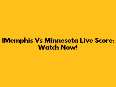 IMemphis Vs Minnesota Live Score: Watch Now!