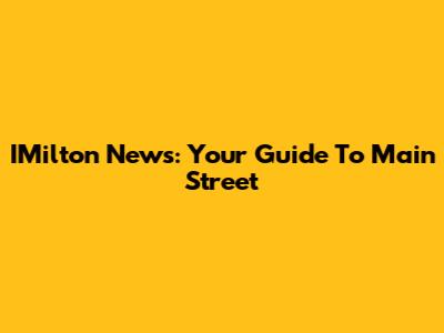 IMilton News: Your Guide To Main Street