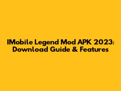 IMobile Legend Mod APK 2023: Download Guide & Features