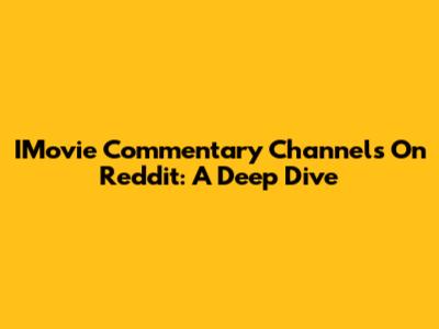 IMovie Commentary Channels On Reddit: A Deep Dive
