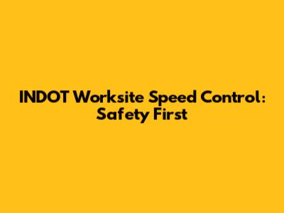 INDOT Worksite Speed Control: Safety First