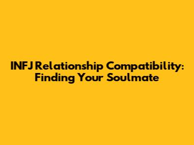 INFJ Relationship Compatibility: Finding Your Soulmate