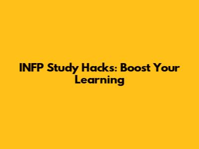 INFP Study Hacks: Boost Your Learning