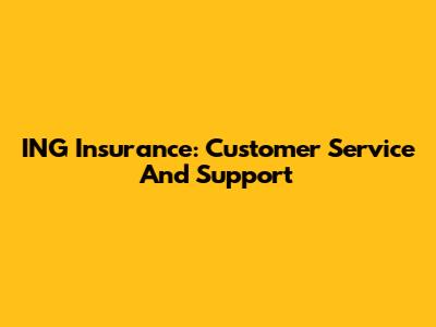 ING Insurance: Customer Service And Support