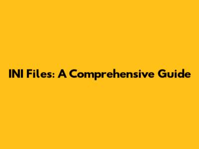 INI Files: A Comprehensive Guide