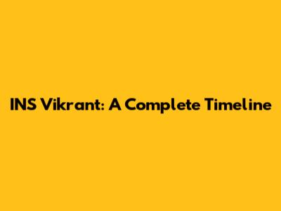 INS Vikrant: A Complete Timeline
