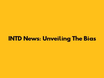 INTD News: Unveiling The Bias