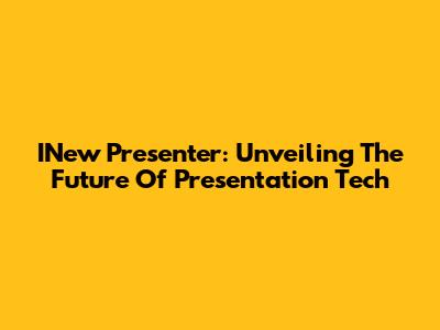 INew Presenter: Unveiling The Future Of Presentation Tech