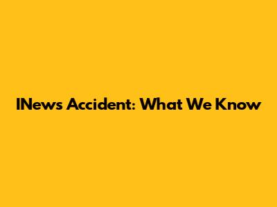 INews Accident: What We Know