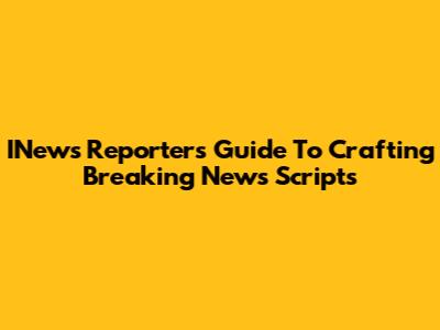 INews Reporter's Guide To Crafting Breaking News Scripts
