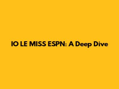 IO LE MISS ESPN: A Deep Dive