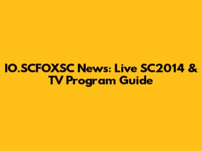 IO.SCFOXSC News: Live SC2014 & TV Program Guide