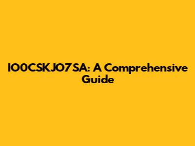 IO0CSKJO7SA: A Comprehensive Guide