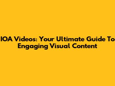 IOA Videos: Your Ultimate Guide To Engaging Visual Content