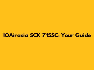 IOAirasia SCK 715SC: Your Guide