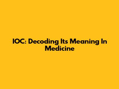 IOC: Decoding Its Meaning In Medicine