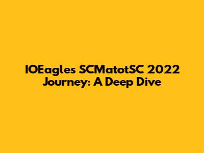IOEagle's SCMatotSC 2022 Journey: A Deep Dive