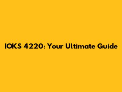 IOKS 4220: Your Ultimate Guide