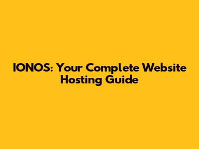 IONOS: Your Complete Website Hosting Guide