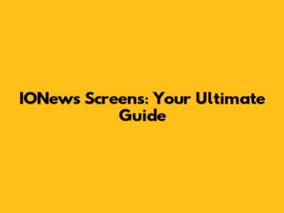IONews Screens: Your Ultimate Guide