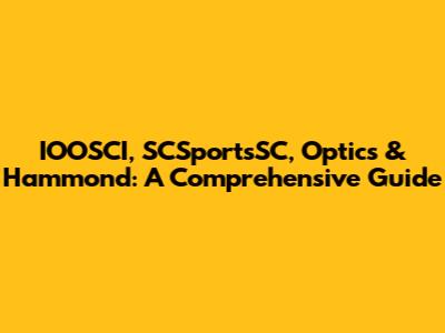 IOOSCI, SCSportsSC, Optics & Hammond: A Comprehensive Guide
