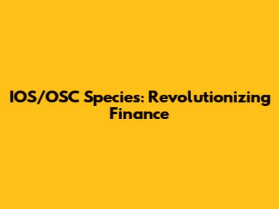 IOS/OSC Species: Revolutionizing Finance
