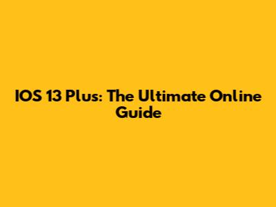 IOS 13 Plus: The Ultimate Online Guide