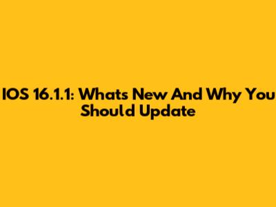IOS 16.1.1: What's New And Why You Should Update