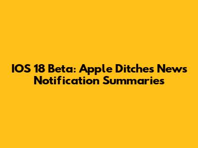 IOS 18 Beta: Apple Ditches News Notification Summaries