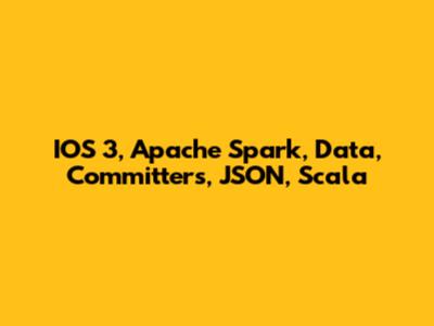 IOS 3, Apache Spark, Data, Committers, JSON, Scala