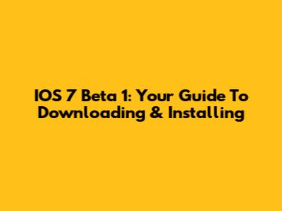 IOS 7 Beta 1: Your Guide To Downloading & Installing