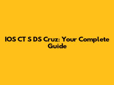 IOS CT S DS Cruz: Your Complete Guide