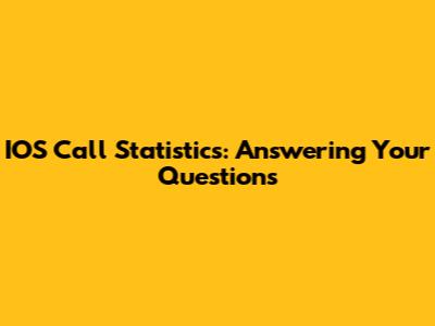 IOS Call Statistics: Answering Your Questions