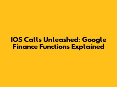 IOS Calls Unleashed: Google Finance Functions Explained